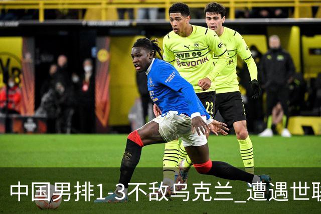 中国男排1-3不敌乌克兰 遭遇世联赛两连败